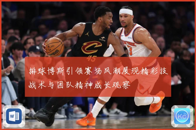 排球博斯引领赛场风潮展现精彩技战术与团队精神成长观察