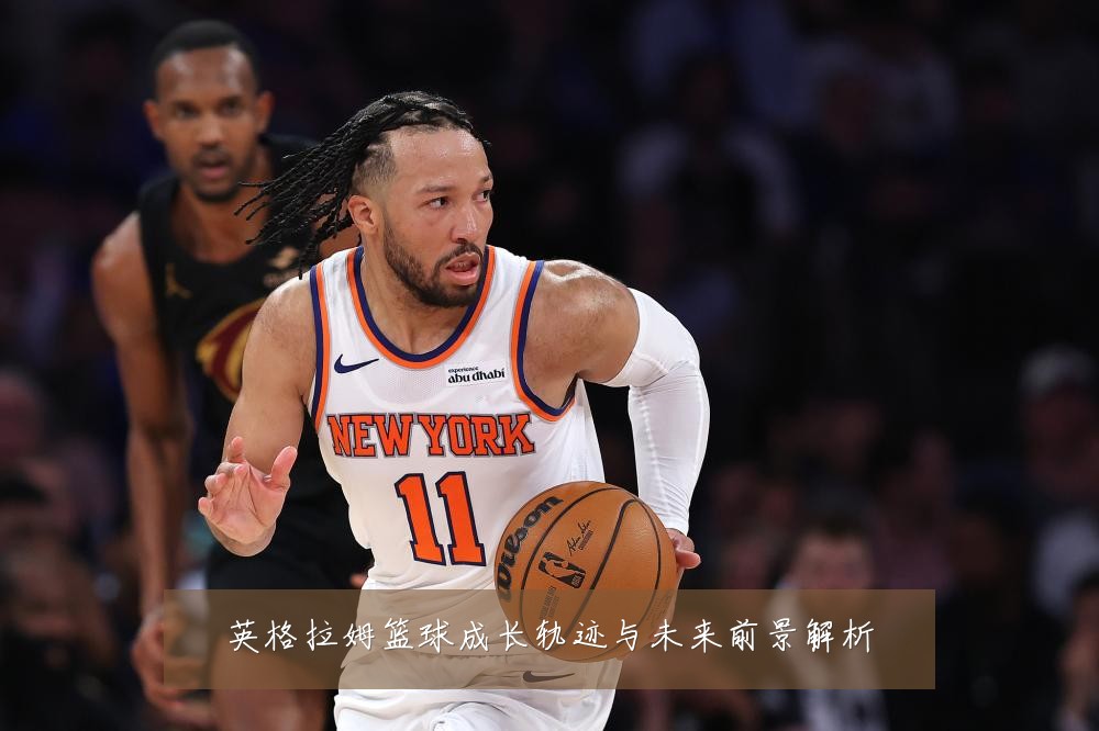 英格拉姆篮球成长轨迹与未来前景解析