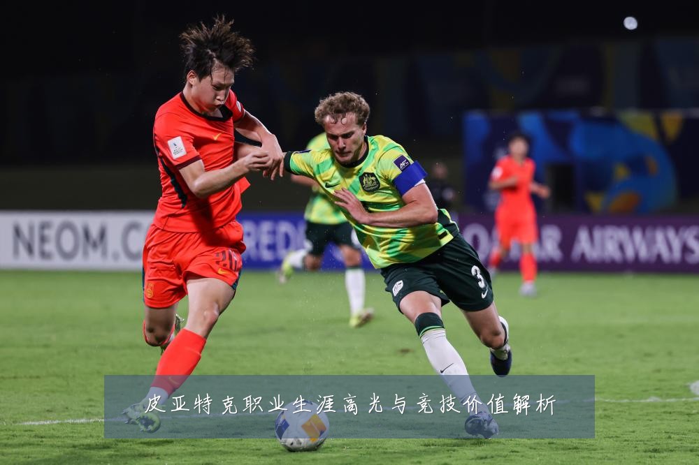 皮亚特克职业生涯高光与竞技价值解析