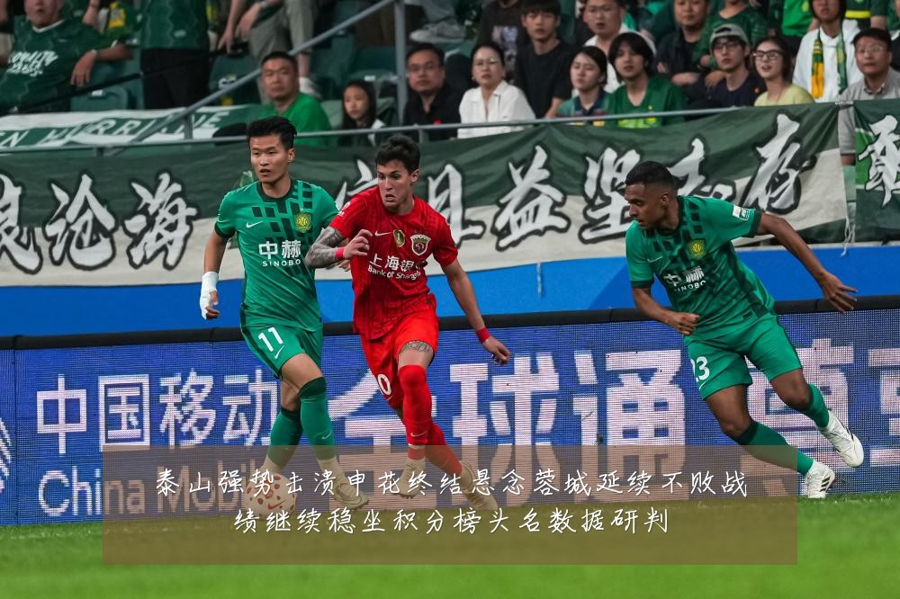 泰山强势击溃申花终结悬念蓉城延续不败战绩继续稳坐积分榜头名数据研判