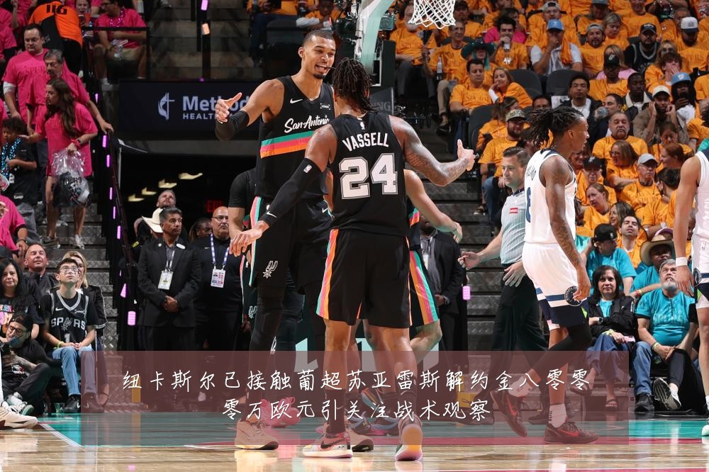 纽卡斯尔已接触葡超苏亚雷斯解约金八零零零万欧元引关注战术观察