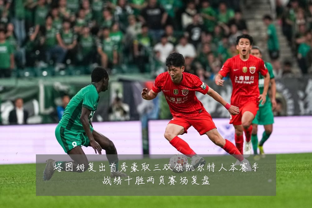塔图姆复出首秀豪取三双领凯尔特人本赛季战绩十胜两负赛场复盘
